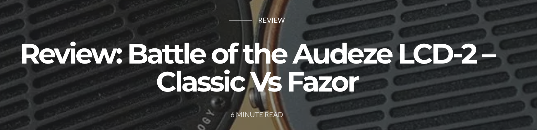 Audeze LCD-2 Classic vs. LCD-2 - A Comparative Review from Jean Mouchet at Headphonesty